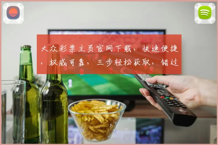 大众彩票主页官网下载，快速便捷，权威可靠，三步轻松获取，错过不再