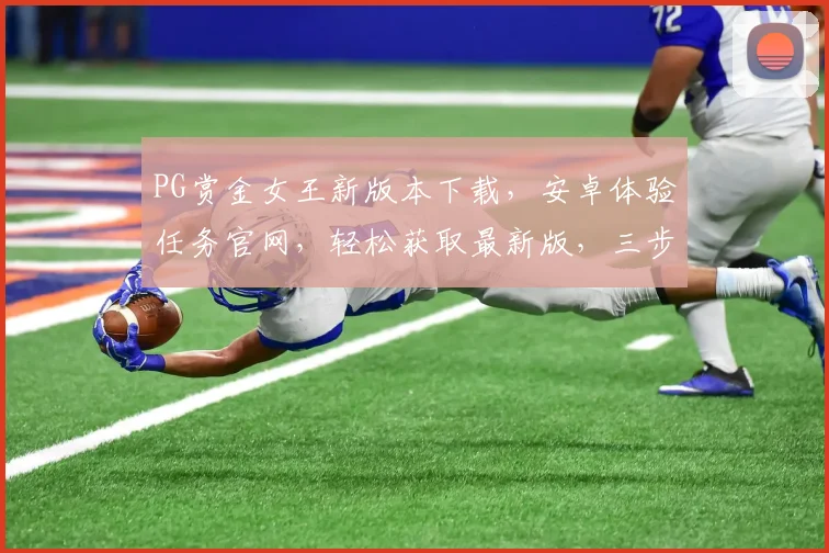PG赏金女王新版本下载，安卓体验任务官网，轻松获取最新版，三步完成