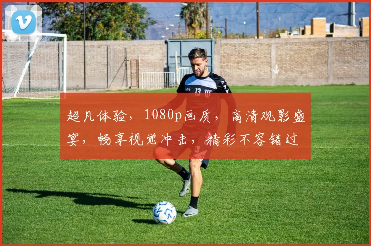 超凡体验，1080p画质，高清观影盛宴，畅享视觉冲击，精彩不容错过，一次观看，终生难忘。
