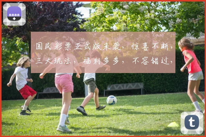 国民彩票正式版来袭，惊喜不断，三大玩法，福利多多，不容错过，抢购从速