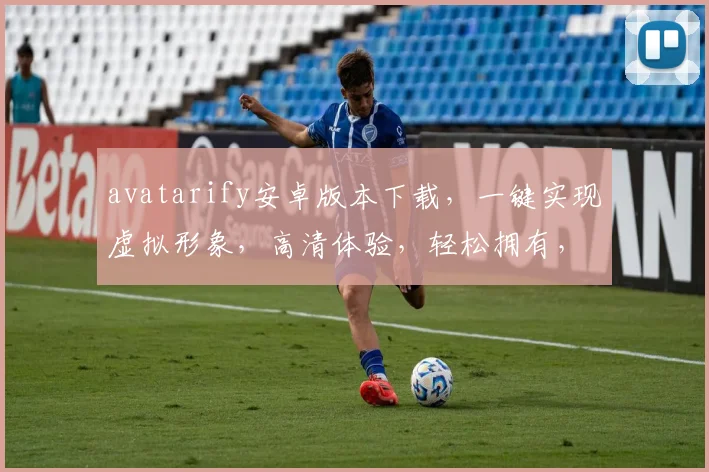 avatarify安卓版本下载，一键实现虚拟形象，高清体验，轻松拥有，快来下载，不容错过，